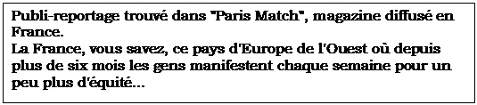 Zone de Texte: Publi-reportage trouvé dans "Paris Match", magazine diffusé en France. La France, vous savez, ce pays d'Europe de l'Ouest où depuis plus de six mois les gens manifestent chaque semaine pour un peu plus d'équité…